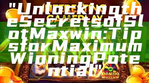 "Unlocking the Secrets of Slot Maxwin: Tips for Maximum Winning Potential"