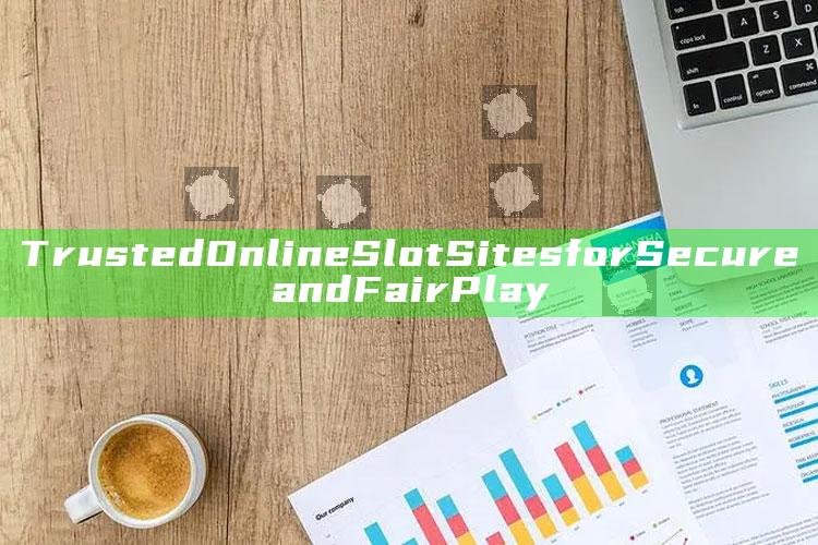 Trusted Online Slot Sites for Secure and Fair Play