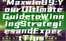 "Maxwin89: Your Ultimate Guide to Winning Strategies and Expert Tips"