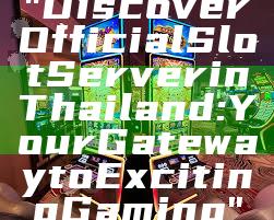 "Discover Official Slot Server in Thailand: Your Gateway to Exciting Gaming"