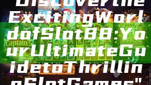 "Discover the Exciting World of Slot88: Your Ultimate Guide to Thrilling Slot Games"