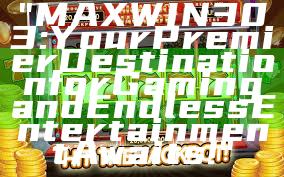 "MAXWIN303: Your Premier Destination for Gaming and Endless Entertainment Awaits!"