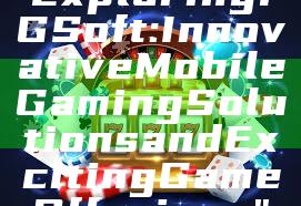 "Exploring PG Soft: Innovative Mobile Gaming Solutions and Exciting Game Offerings"