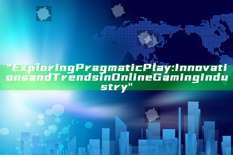 "Exploring Pragmatic Play: Innovations and Trends in Online Gaming Industry"