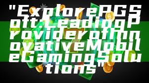 "Explore PG Soft: Leading Provider of Innovative Mobile Gaming Solutions"