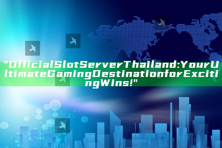 "Official Slot Server Thailand: Your Ultimate Gaming Destination for Exciting Wins!"