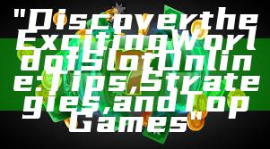 "Discover the Exciting World of Slot Online: Tips, Strategies, and Top Games"