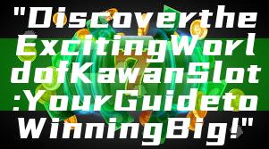 "Discover the Exciting World of Kawan Slot: Your Guide to Winning Big!"