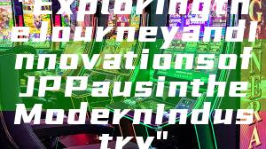 "Exploring the Journey and Innovations of JP Paus in the Modern Industry"