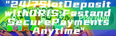 "24/7 Slot Deposit with QRIS: Fast and Secure Payments Anytime"