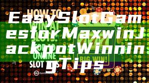 Easy Slot Games for Maxwin Jackpot Winning Tips