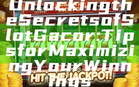 Unlocking the Secrets of Slot Gacor: Tips for Maximizing Your Winnings