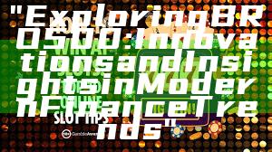 "Exploring BRO500: Innovations and Insights in Modern Finance Trends"