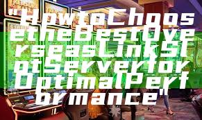 "How to Choose the Best Overseas Link Slot Server for Optimal Performance"