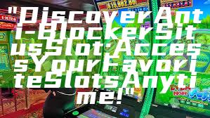 "Discover Anti-Blocker Situs Slot: Access Your Favorite Slots Anytime!"