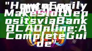 "How to Easily Make Slot Deposits via Bank BCA Online: A Complete Guide"