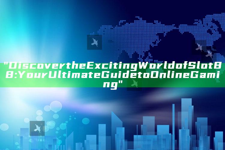 "Discover the Exciting World of Slot88: Your Ultimate Guide to Online Gaming"
