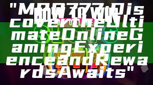 "MPO777: Discover the Ultimate Online Gaming Experience and Rewards Awaits"
