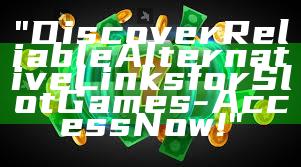 "Discover Reliable Alternative Links for Slot Games - Access Now!"