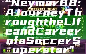 "Neymar88: A Journey Through the Life and Career of a Soccer Superstar"