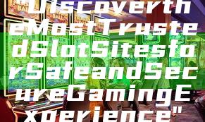 "Discover the Most Trusted Slot Sites for Safe and Secure Gaming Experience"