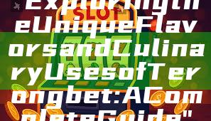 "Exploring the Unique Flavors and Culinary Uses of Terongbet: A Complete Guide"