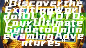 "Discover the Exciting World of OLXTOTO: Your Ultimate Guide to Online Gaming Adventures"