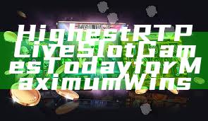Highest RTP Live Slot Games Today for Maximum Wins