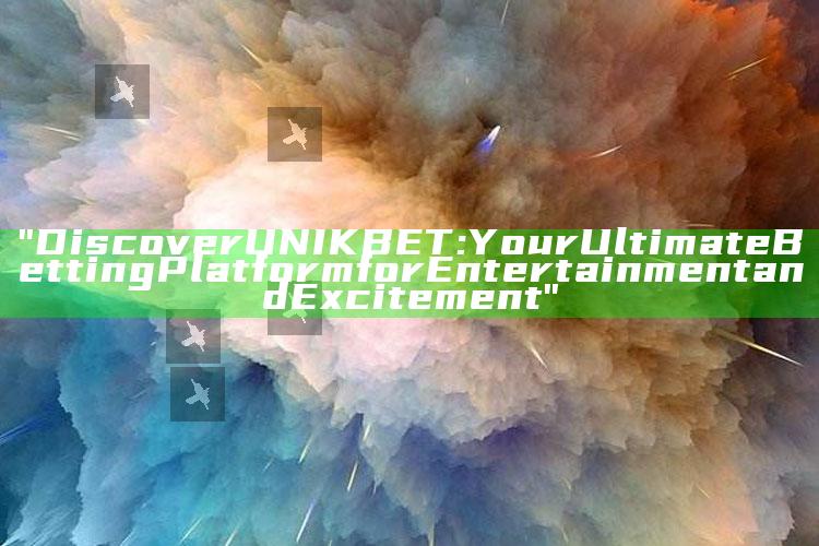 "Discover UNIKBET: Your Ultimate Betting Platform for Entertainment and Excitement"