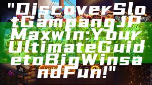 "Discover Slot Gampang JP Maxwin: Your Ultimate Guide to Big Wins and Fun!"