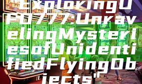 "Exploring UFO777: Unraveling Mysteries of Unidentified Flying Objects"