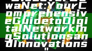 "Discover DewaNet: Your Comprehensive Guide to Digital Networking Solutions and Innovations"