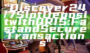 "Discover 24/7 Slot Deposit with QRIS: Fast and Secure Transactions"