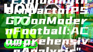 "Exploring the Impact of PSG 77 on Modern Football: A Comprehensive Analysis"