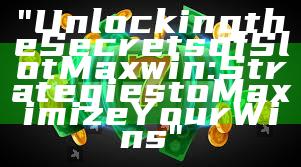 "Unlocking the Secrets of Slot Maxwin: Strategies to Maximize Your Wins"