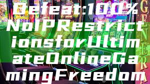 "Guaranteed Defeat: 100% No IP Restrictions for Ultimate Online Gaming Freedom"