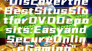 "Discover the Best Situs Slot for OVO Deposits: Easy and Secure Online Gaming"