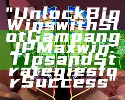 "Unlock Big Wins with Slot Gampang JP Maxwin: Tips and Strategies for Success"