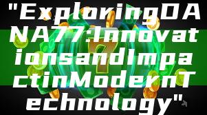 "Exploring DANA77: Innovations and Impact in Modern Technology"