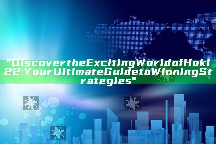 "Discover the Exciting World of Hoki22: Your Ultimate Guide to Winning Strategies"