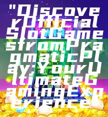 "Discover Official Slot Games from Pragmatic Play: Your Ultimate Gaming Experience"