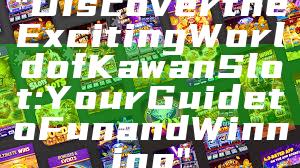 "Discover the Exciting World of Kawan Slot: Your Guide to Fun and Winning"
