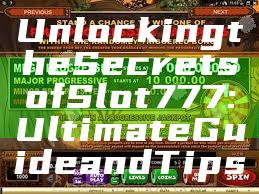 Unlocking the Secrets of Slot 777: Ultimate Guide and Tips