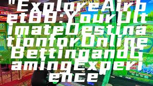 "Explore Airbet88: Your Ultimate Destination for Online Betting and Gaming Experience"