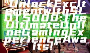 "Unlock Excitement with SLOT5000: The Ultimate Online Gaming Experience Awaits!"
