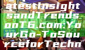 "Explore the Latest Insights and Trends on T6.com: Your Go-To Source for Technology News"