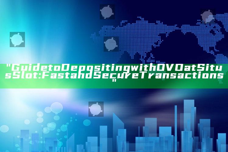 "Guide to Depositing with OVO at Situs Slot: Fast and Secure Transactions"