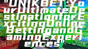 "UNIKBET: Your Ultimate Destination for Exciting Online Betting and Gaming Experiences"