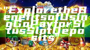 "Explore the Benefits of Using GoPay for Situs Slot Deposits"