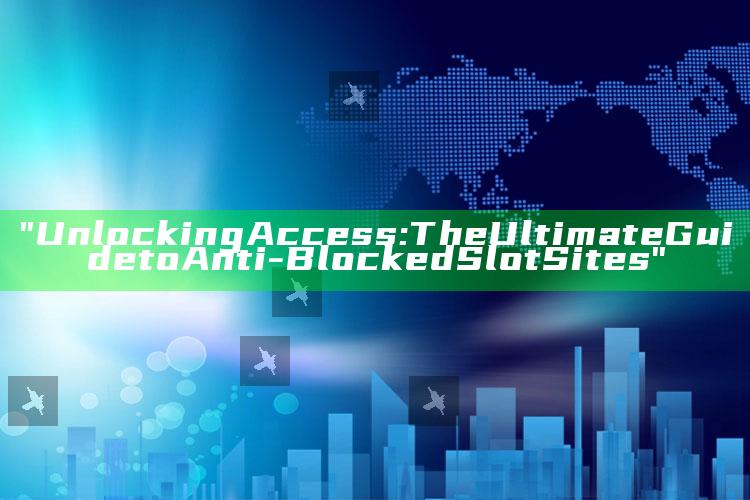 "Unlocking Access: The Ultimate Guide to Anti-Blocked Slot Sites"